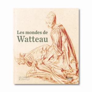 Les mondes de Watteau - Les carnets de Chantilly - Editions Faton
