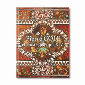 Pierre Gole, ébéniste de Louis XIV - Editions Faton