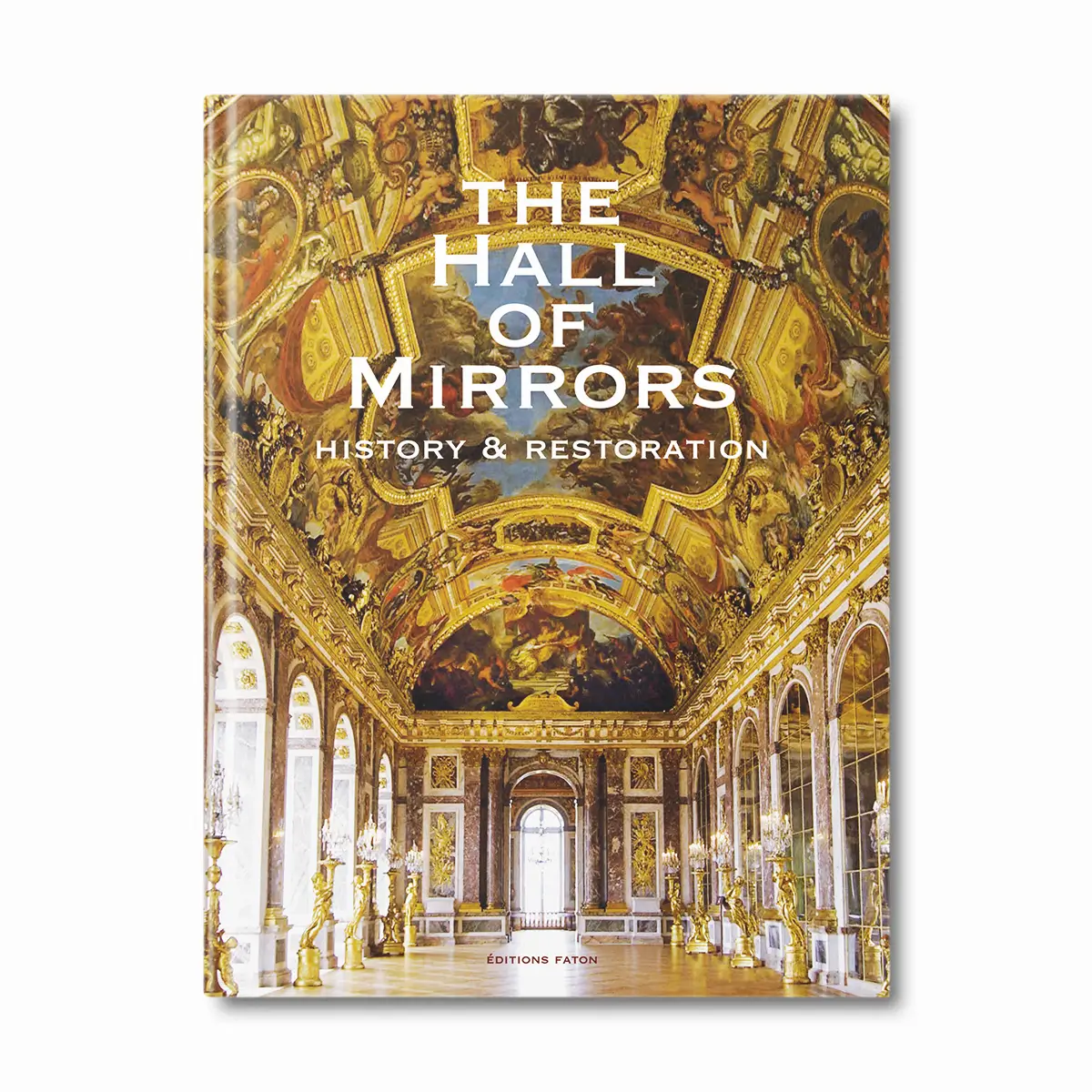 The hall of mirrors, history and restoration - Editions Faton