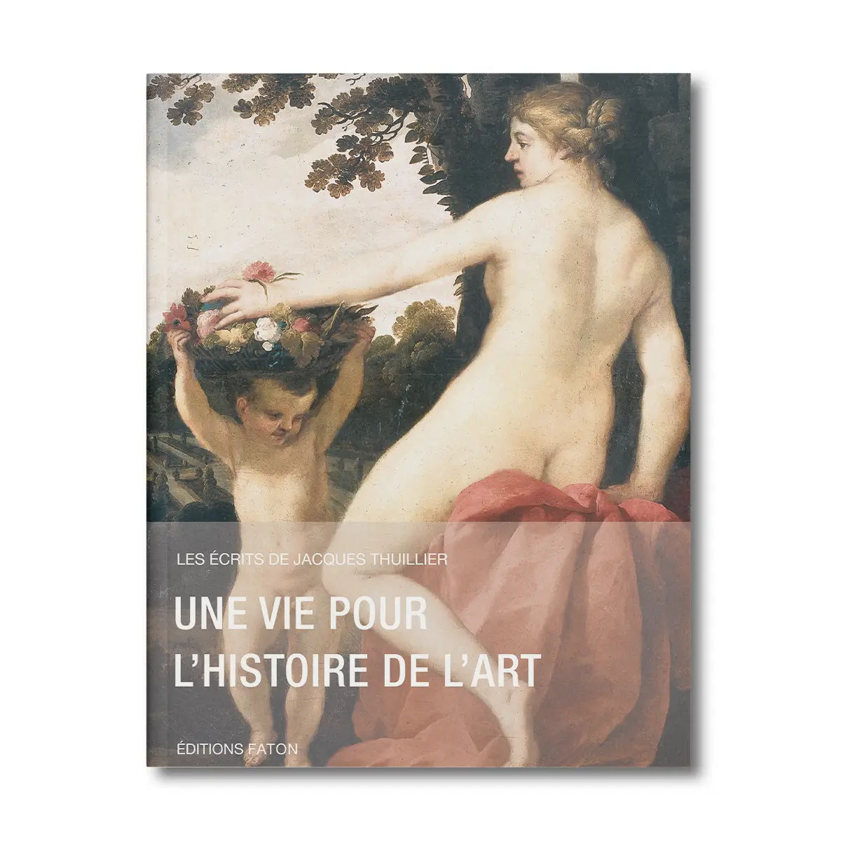 Une vie pour l'histoire de l'art, Les écrits de Jacques Thuillier vol 1 - Editions Faton