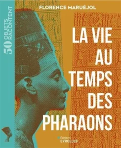 Les livres à ne pas manquer pour les amateurs d'archéologie : La vie au temps des pharaons, 2025, Florence Maruéjol