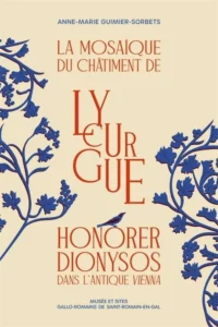 Les livres à ne pas manquer pour les amateurs d'archéologie : La mosaïque du châtiment de Lycurgue. Honorer Dionysos dans l’antique Vienna, 2025, Anne-Marie Guimier-Sorbets