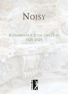 Les livres à ne pas manquer pour les amateurs d'archéologie : Noisy. Renaissance d’un château, 1525‑2025, Bruno Bentz (dir.)